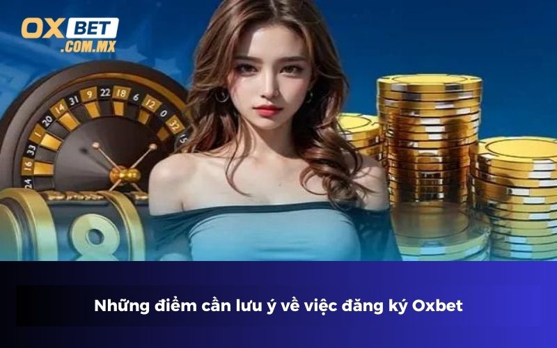 Những điểm cần lưu ý về việc đăng ký Oxbet